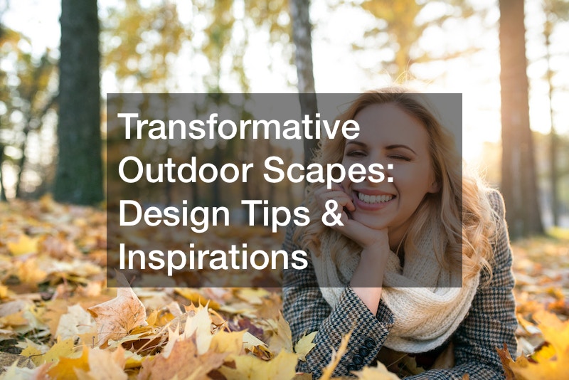 Transformative Outdoor Scapes  Design Tips and Inspirations