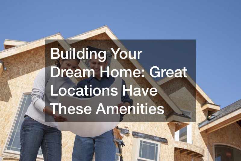 Building Your Dream Home  Great Locations Have These Amenities