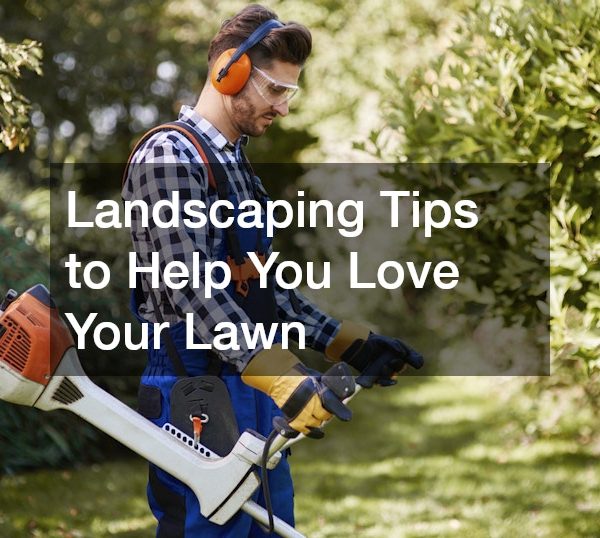 Landscaping Tips to Help You Love Your Lawn