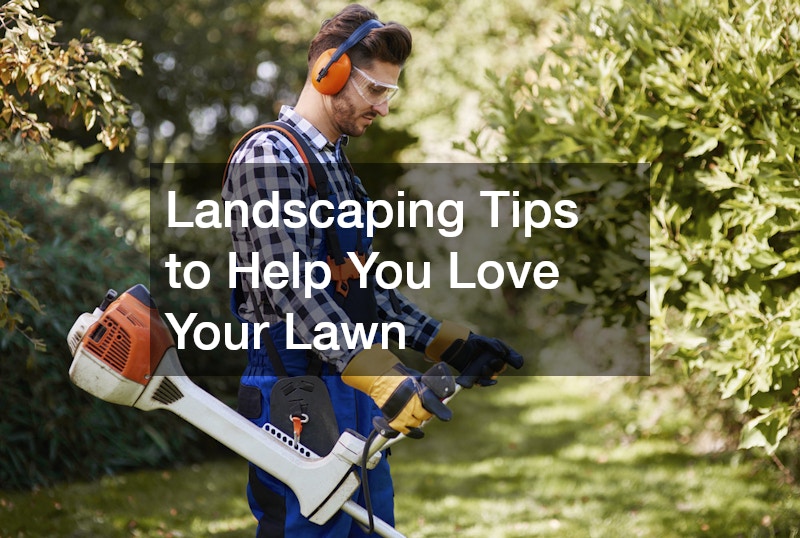 Landscaping Tips to Help You Love Your Lawn