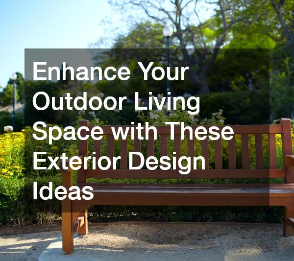 Enhance Your Outdoor Living Space with These Exterior Design Ideas