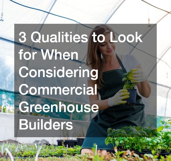 3 Qualities to Look for When Considering Commercial Greenhouse Builders