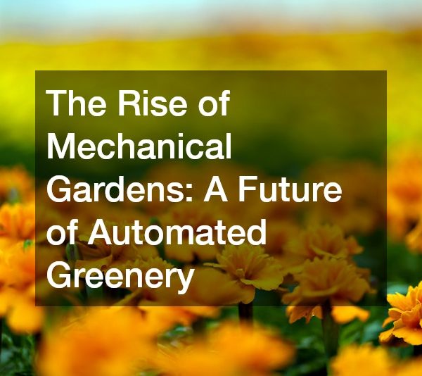 The Rise of Mechanical Gardens A Future of Automated Greenery