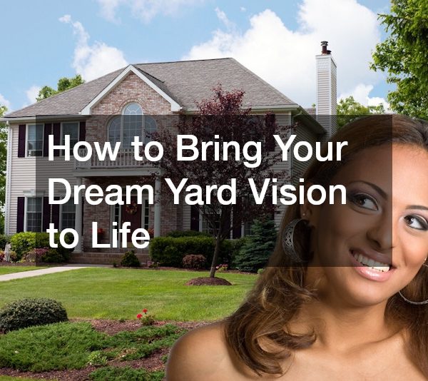 How to Bring Your Dream Yard Vision to Life