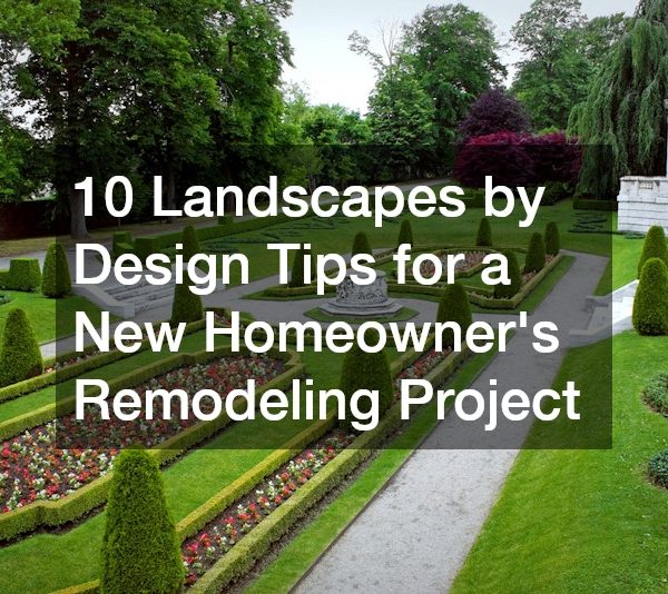 Landscapes by Design Tips for a New Homeowners Remodeling Project
