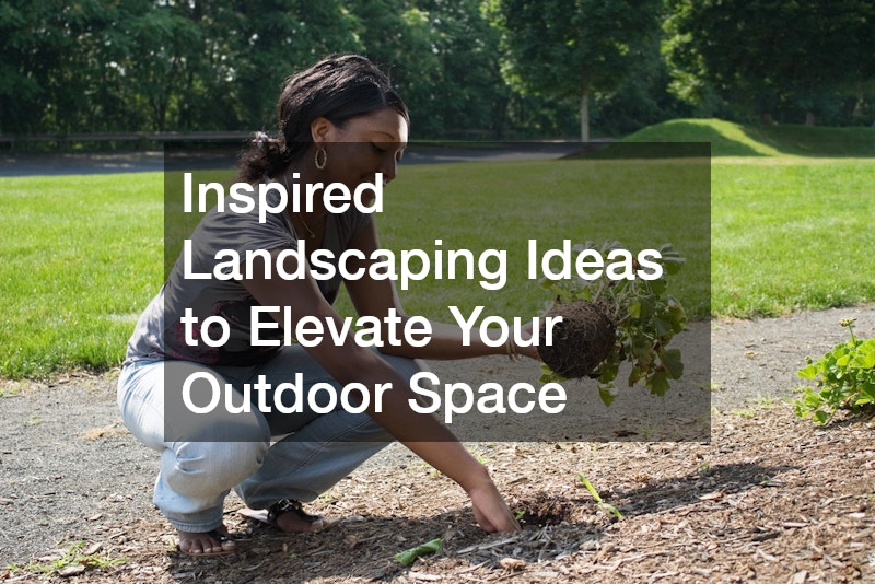 Inspired Landscaping Ideas to Elevate Your Outdoor Space