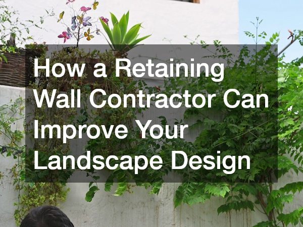 How a Retaining Wall Contractor Can Improve Your Landscape Design