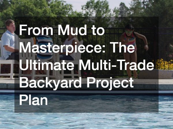 From Mud to Masterpiece The Ultimate Multi-Trade Backyard Project Plan