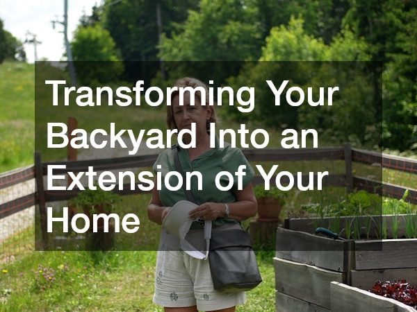 Transforming Your Backyard Into an Extension of Your Home