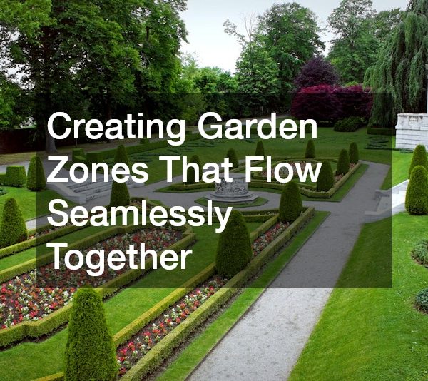 Creating Garden Zones That Flow Seamlessly Together