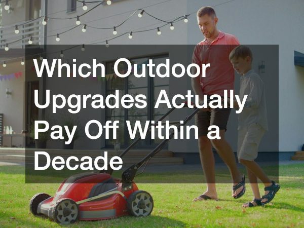 Which Outdoor Upgrades Actually Pay Off Within a Decade