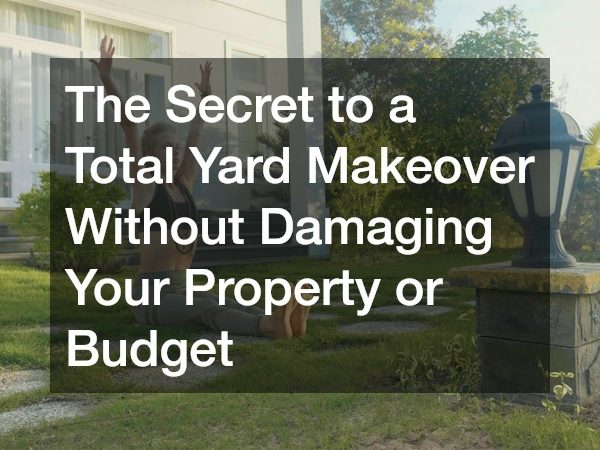 The Secret to a Total Yard Makeover Without Damaging Your Property or Budget