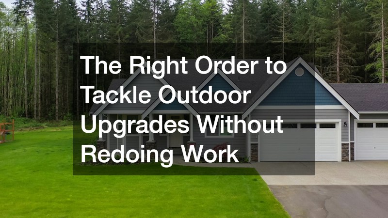 The Right Order to Tackle Outdoor Upgrades Without Redoing Work